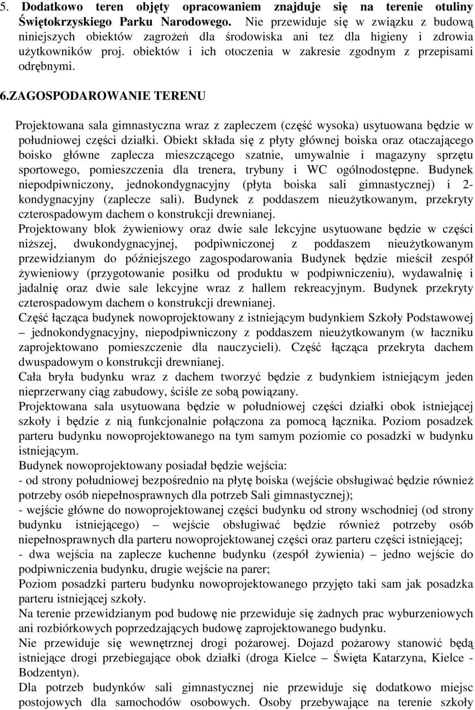 6.ZAGOSPODAROWANIE TERENU Projektowana sala gimnastyczna wraz z zapleczem (część wysoka) usytuowana będzie w południowej części działki.