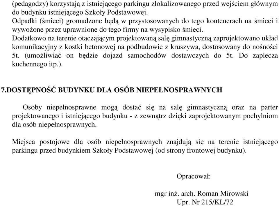 Dodatkowo na terenie otaczającym projektowaną salę gimnastyczną zaprojektowano układ komunikacyjny z kostki betonowej na podbudowie z kruszywa, dostosowany do nośności 5t.