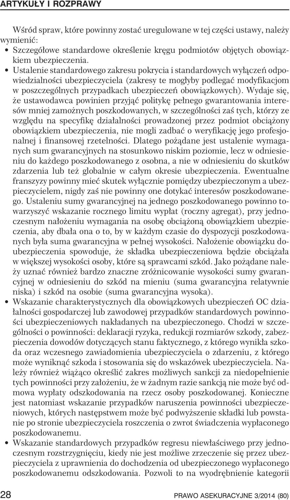 Wydaje siê, e ustawodawca powinien przyj¹æ politykê pe³nego gwarantowania interesów mniej zamo nych poszkodowanych, w szczególnoœci zaœ tych, którzy ze wzglêdu na specyfikê dzia³alnoœci prowadzonej