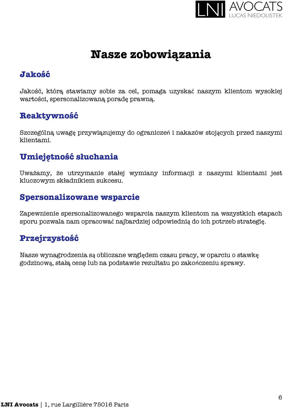 Umiejętność sŀuchania Uważamy, że utrzymanie staŀej wymiany informacji z naszymi klientami jest kluczowym skŀadnikiem sukcesu.