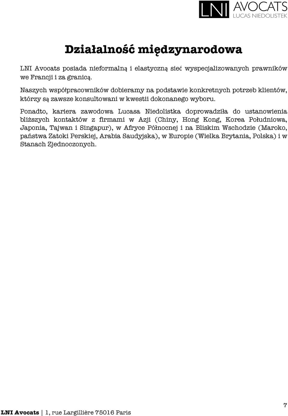 Ponadto, kariera zawodowa Lucasa Niedolistka doprowadziŀa do ustanowienia bliższych kontaktów z firmami w Azji (Chiny, Hong Kong, Korea PoĿudniowa,