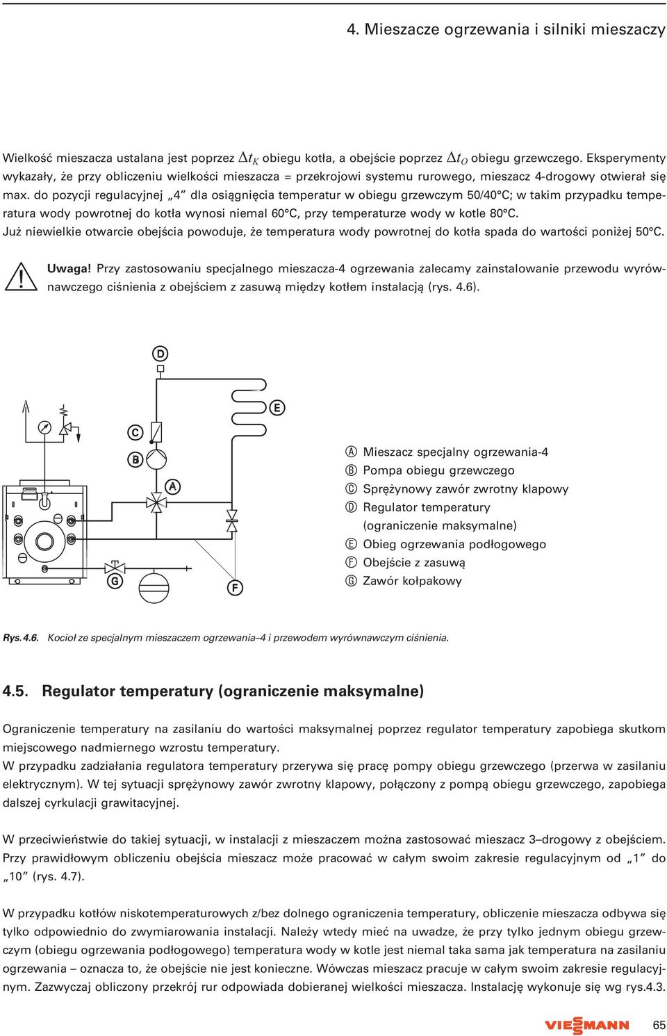 do pozycji regulacyjnej 4 dla osiągnięcia temperatur w obiegu grzewczym 50/40 C; w takim przypadku temperatura wody powrotnej do kotła wynosi niemal 60 C, przy temperaturze wody w kotle 80 C.