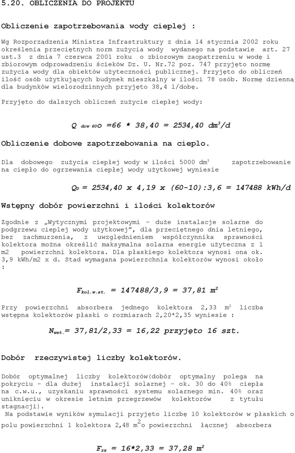 747 przyjęto normę zużycia wody dla obiektów użyteczności publicznej. Przyjęto do obliczeń ilość osób użytkujących budynek mieszkalny w ilości 78 osób.