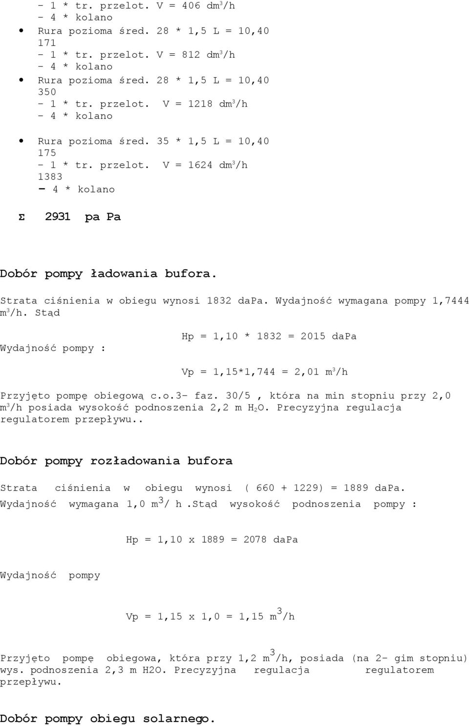 Stąd Wydajność pompy : Hp = 1,10 * 1832 = 2015 dapa Vp = 1,15*1,744 = 2,01 m 3 /h Przyjęto pompę obiegową c.o.3 faz.