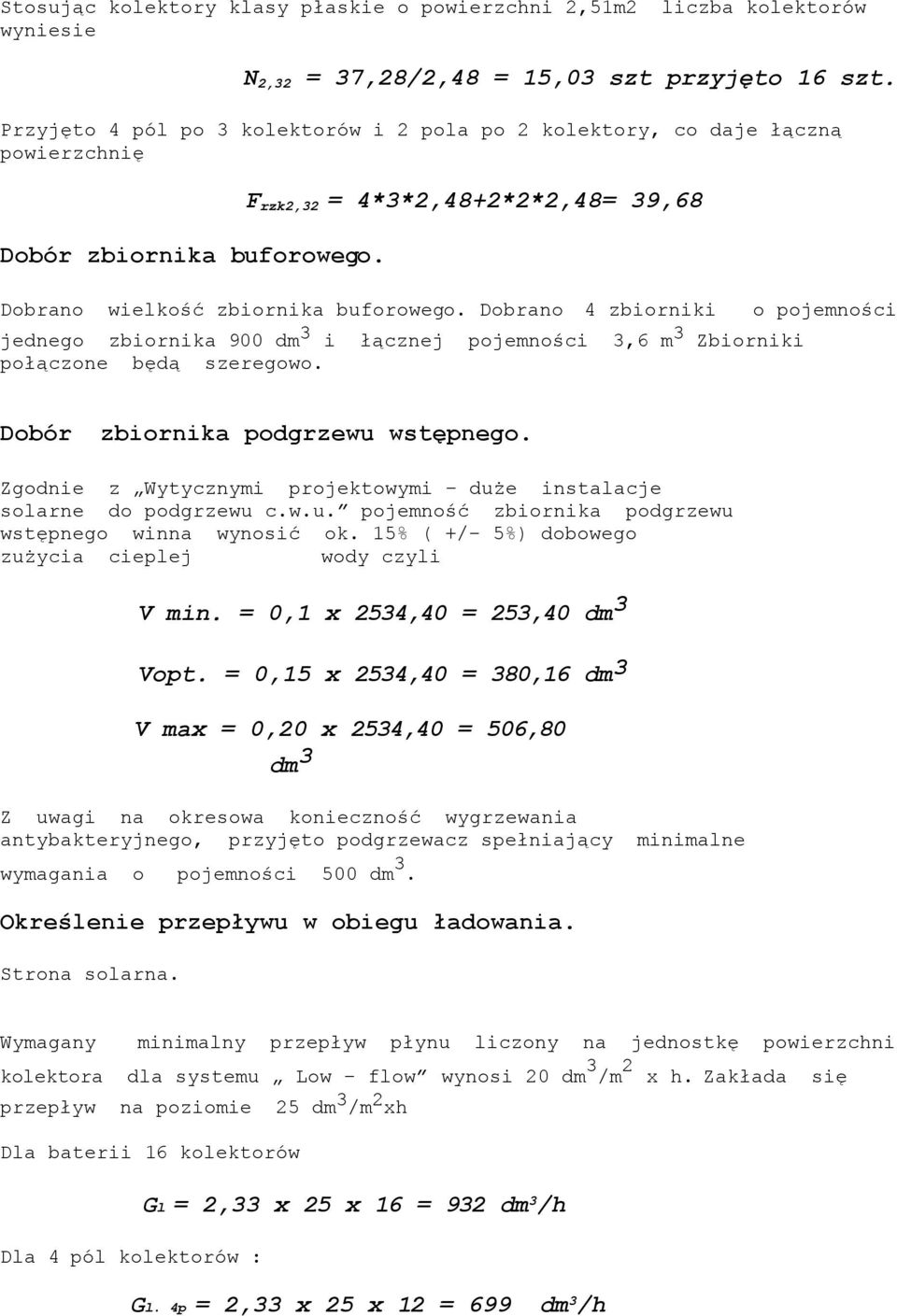 Dobrano 4 zbiorniki jednego zbiornika 900 dm 3 i łącznej pojemności 3,6 m 3 Zbiorniki połączone będą szeregowo. o pojemności Dobór zbiornika podgrzewu wstępnego.