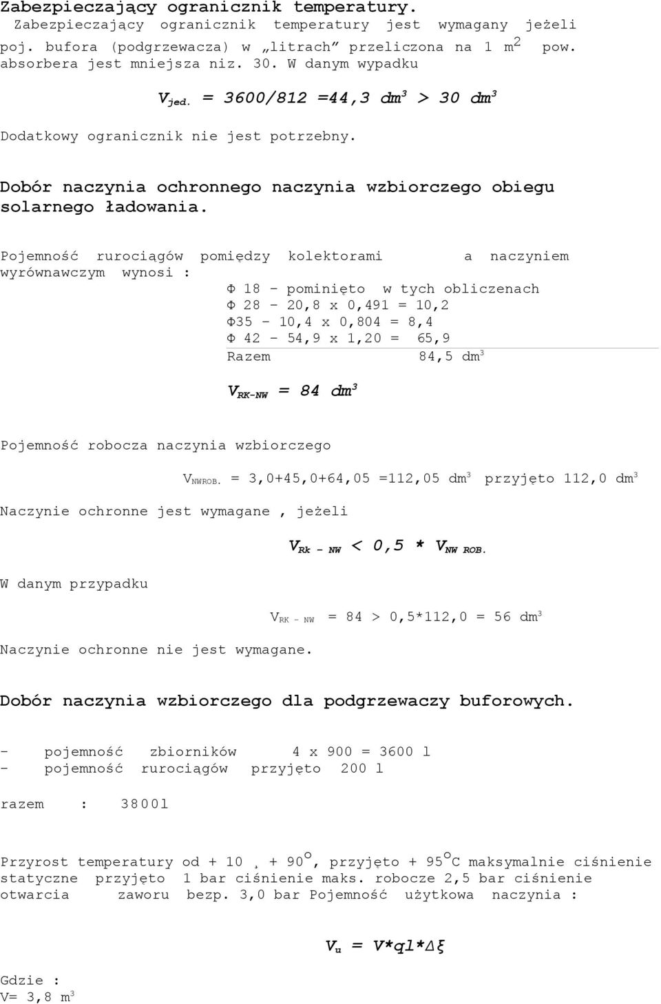 Pojemność rurociągów pomiędzy kolektorami a naczyniem wyrównawczym wynosi : Φ 18 pominięto w tych obliczenach Φ 28 20,8 x 0,491 = 10,2 Φ35 10,4 x 0,804 = 8,4 Φ 42 54,9 x 1,20 = 65,9 Razem 84,5 dm 3 V