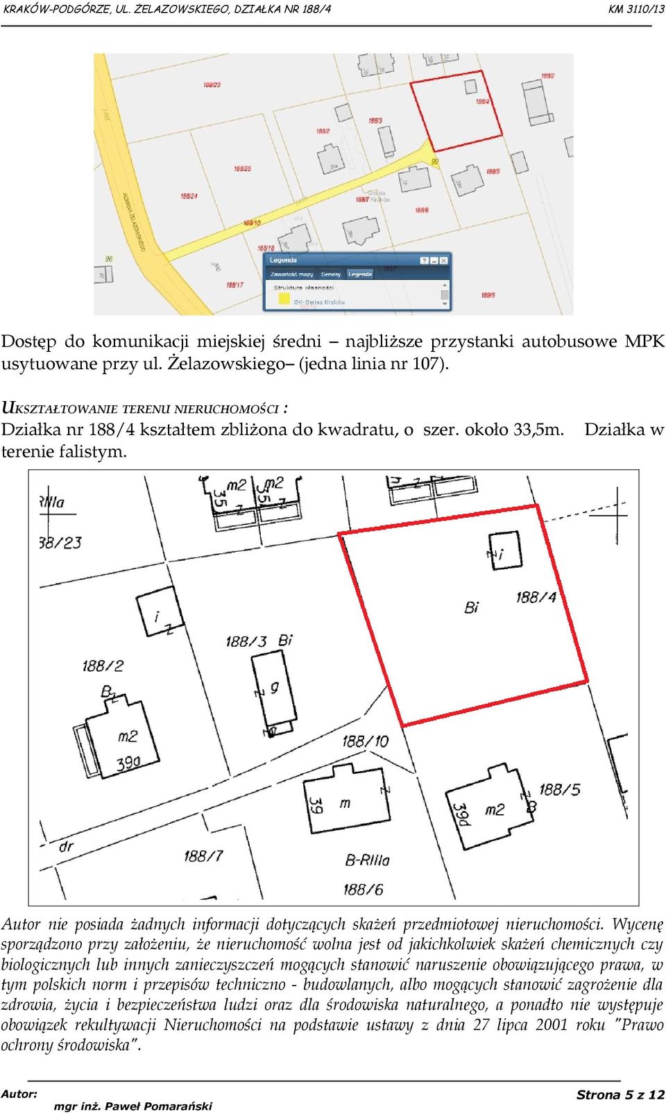 Działka w Autor nie posiada żadnych informacji dotyczących skażeń przedmiotowej nieruchomości.