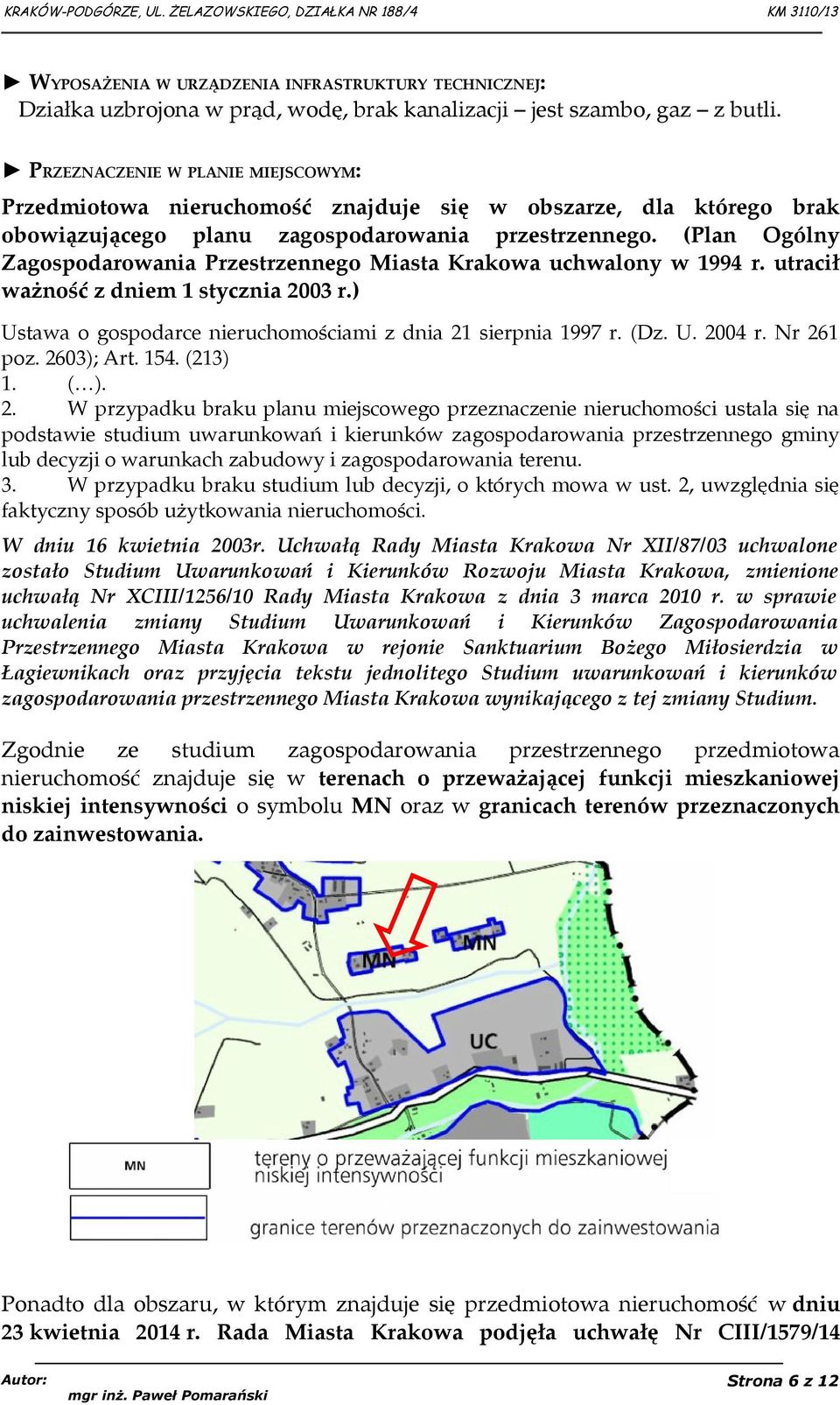 (Plan Ogólny Zagospodarowania Przestrzennego Miasta Krakowa uchwalony w 1994 r. utracił ważność z dniem 1 stycznia 2003 r.) Ustawa o gospodarce nieruchomościami z dnia 21 sierpnia 1997 r. (Dz. U. 2004 r.