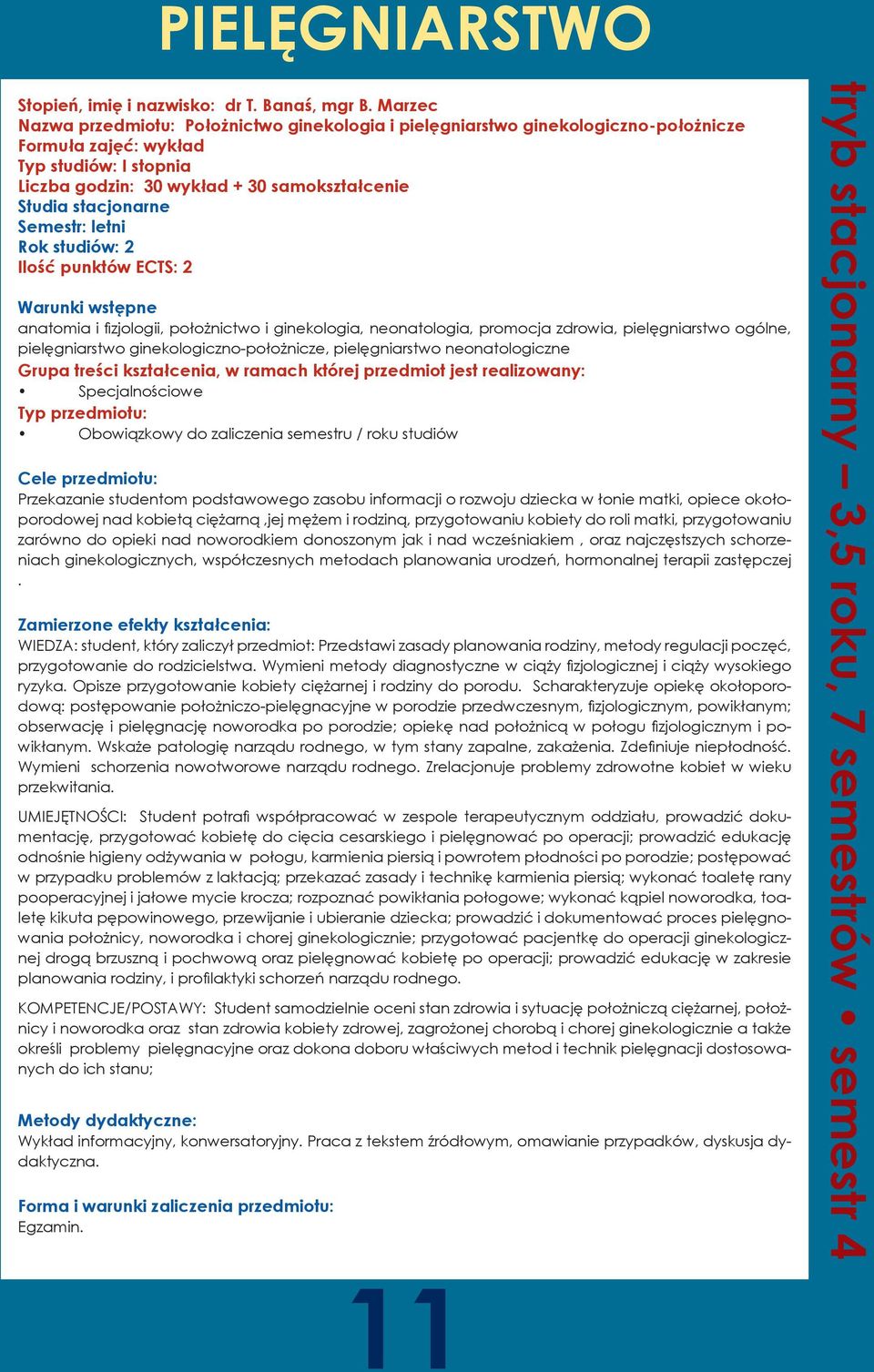 stacjonarne Semestr: letni Rok studiów: 2 Ilość punktów ECTS: 2 Warunki wstępne anatomia i fizjologii, położnictwo i ginekologia, neonatologia, promocja zdrowia, pielęgniarstwo ogólne, pielęgniarstwo