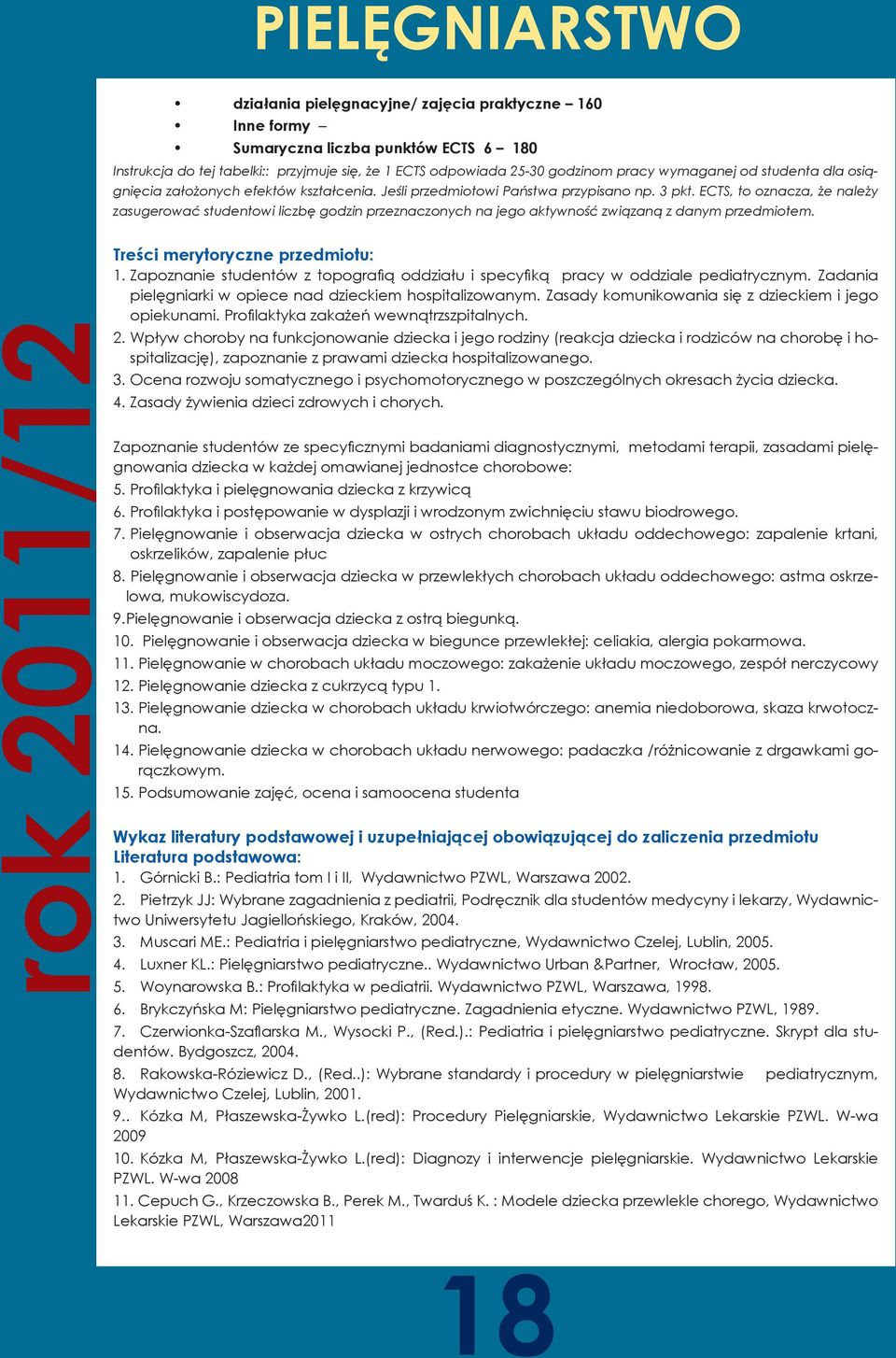 ECTS, to oznacza, że należy zasugerować studentowi liczbę godzin przeznaczonych na jego aktywność związaną z danym przedmiotem. rok 2011/12 Treści merytoryczne przedmiotu: 1.