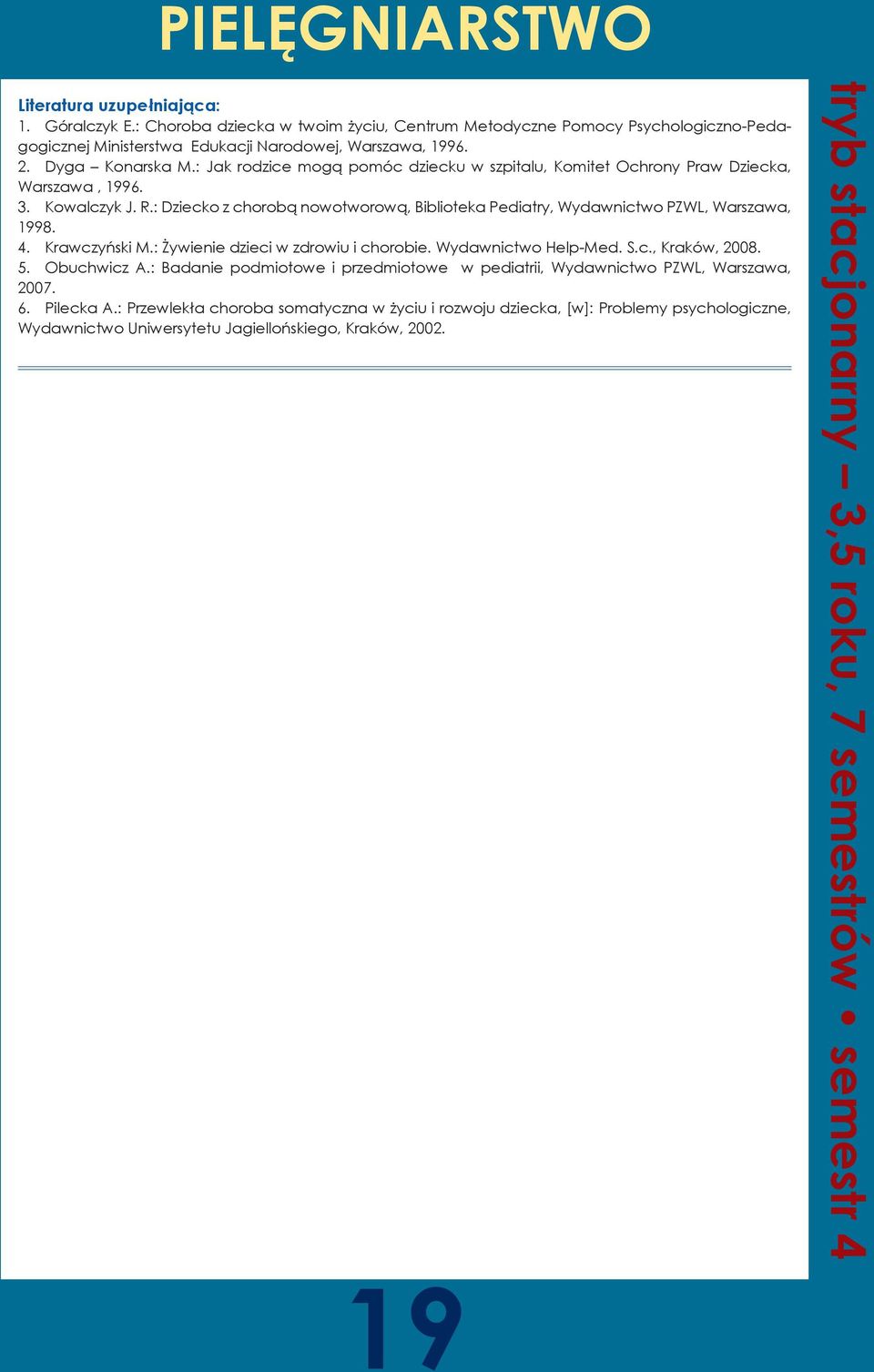 Krawczyński M.: Żywienie dzieci w zdrowiu i chorobie. Wydawnictwo Help-Med. S.c., Kraków, 2008. 5. Obuchwicz A.: Badanie podmiotowe i przedmiotowe w pediatrii, Wydawnictwo PZWL, Warszawa, 2007. 6.