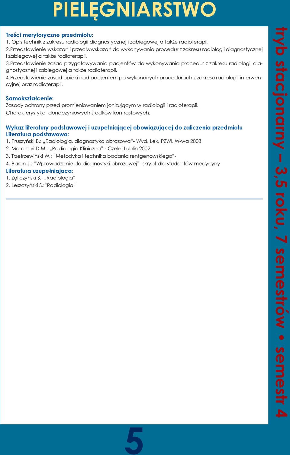 Przedstawienie zasad przygotowywania pacjentów do wykonywania procedur z zakresu radiologii diagnostycznej i zabiegowej a także radioterapii. 4.
