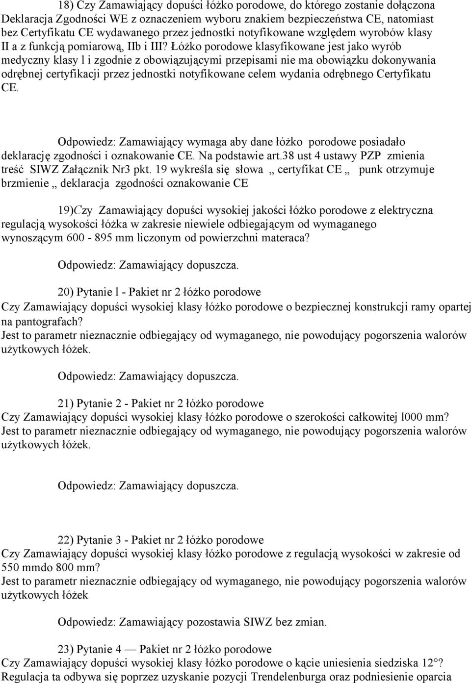 Łóżko porodowe klasyfikowane jest jako wyrób medyczny klasy l i zgodnie z obowiązującymi przepisami nie ma obowiązku dokonywania odrębnej certyfikacji przez jednostki notyfikowane celem wydania