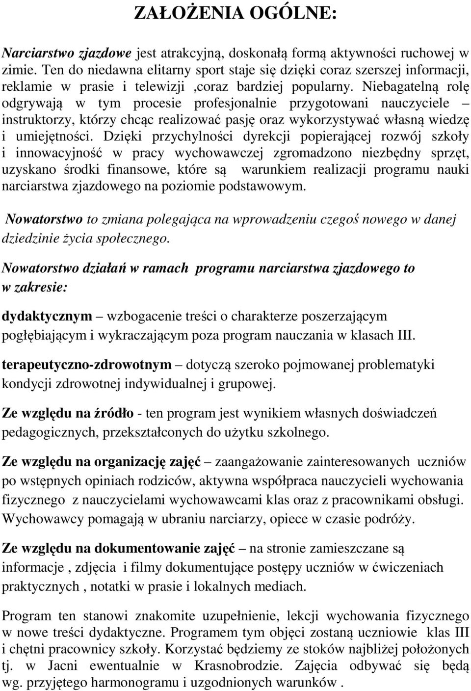 Niebagatelną rolę odgrywają w tym procesie profesjonalnie przygotowani nauczyciele instruktorzy, którzy chcąc realizować pasję oraz wykorzystywać własną wiedzę i umiejętności.