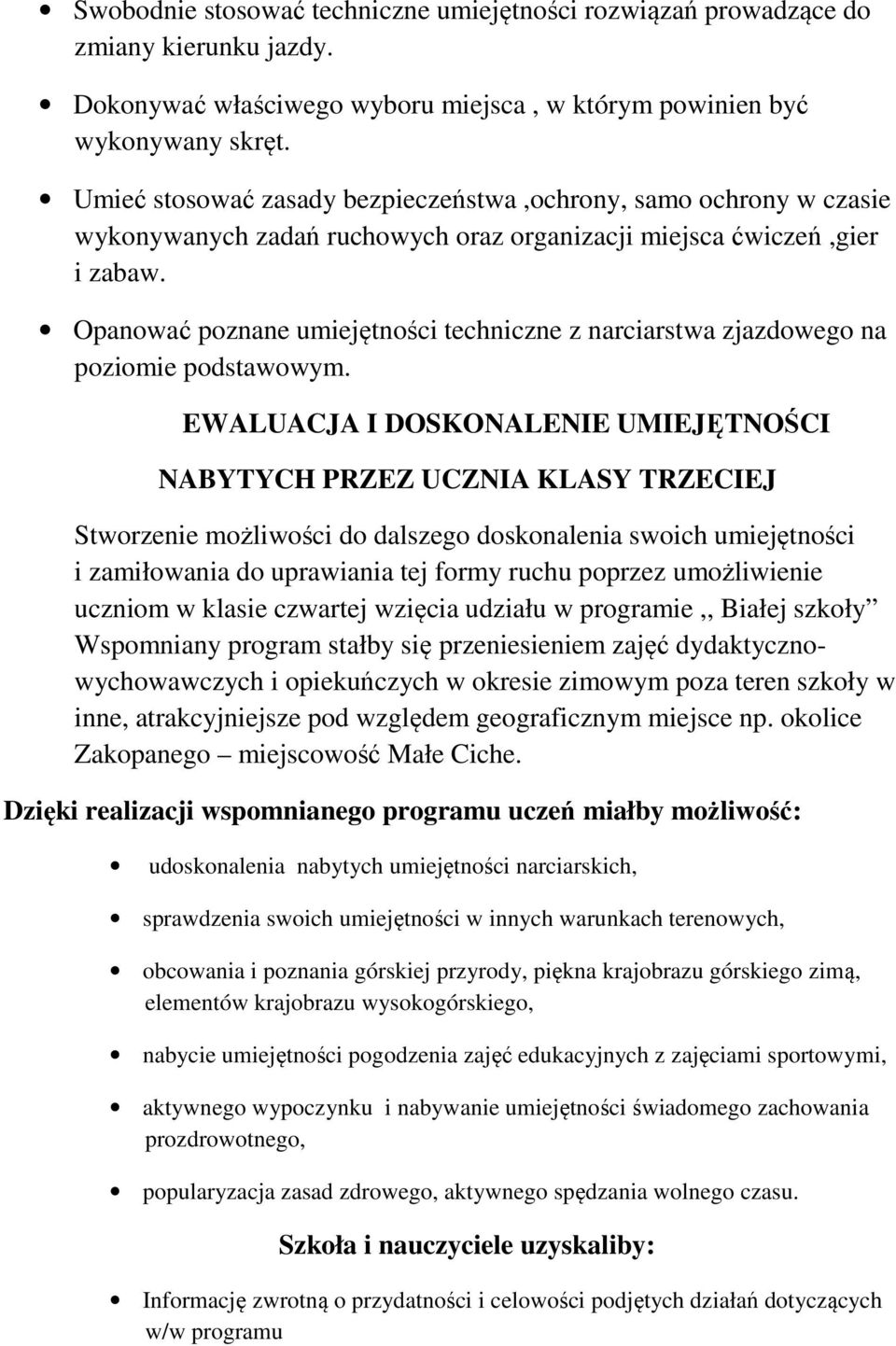 Opanować poznane umiejętności techniczne z narciarstwa zjazdowego na poziomie podstawowym.