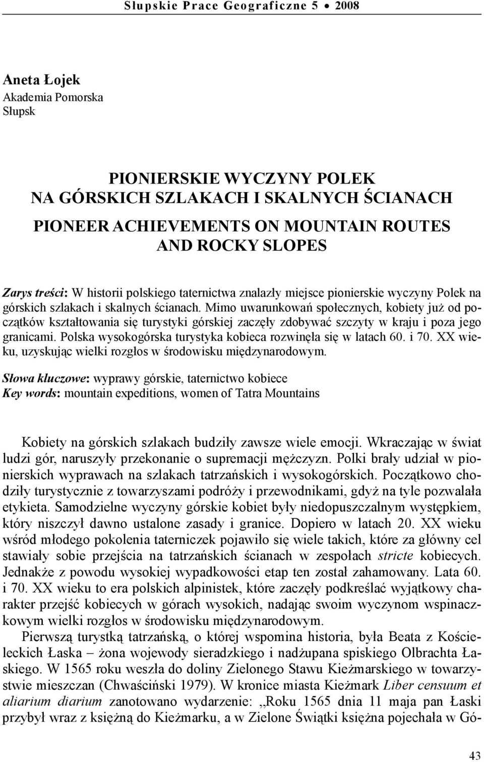 Mimo uwarunkowań społecznych, kobiety już od początków kształtowania się turystyki górskiej zaczęły zdobywać szczyty w kraju i poza jego granicami.