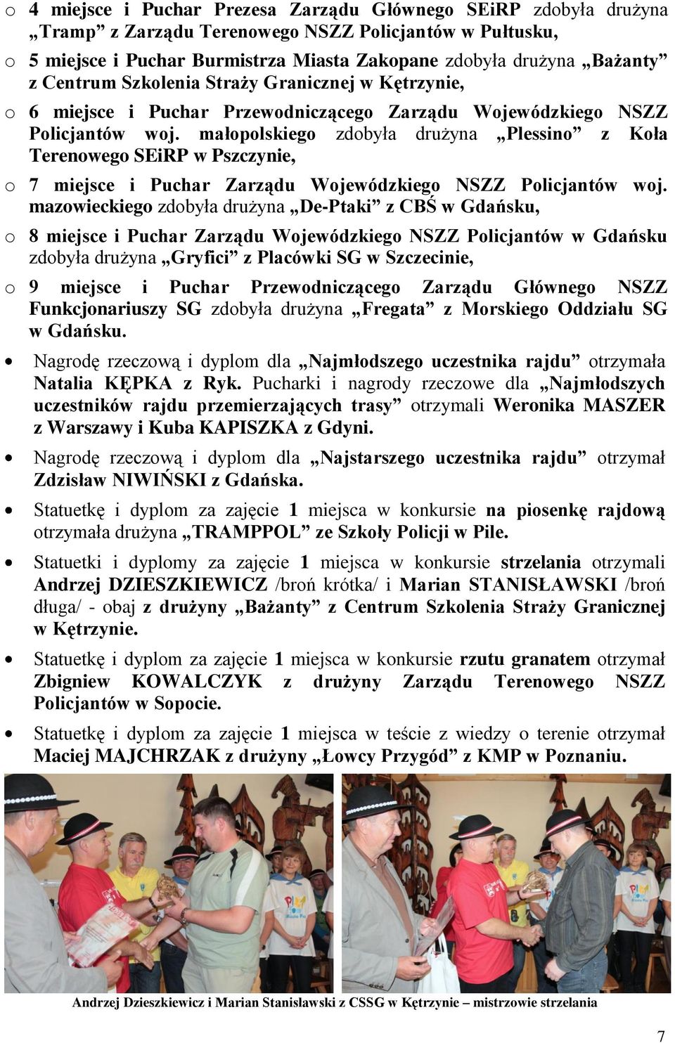 małopolskiego zdobyła drużyna Plessino z Koła Terenowego SEiRP w Pszczynie, o 7 miejsce i Puchar Zarządu Wojewódzkiego NSZZ Policjantów woj.