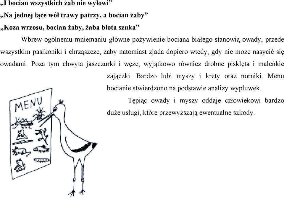może nasycić się owadami. Poza tym chwyta jaszczurki i węże, wyjątkowo również drobne pisklęta i maleńkie zajączki.