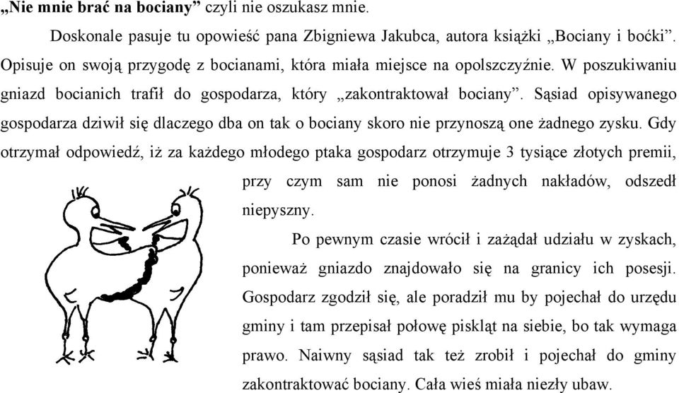 Sąsiad opisywanego gospodarza dziwił się dlaczego dba on tak o bociany skoro nie przynoszą one żadnego zysku.