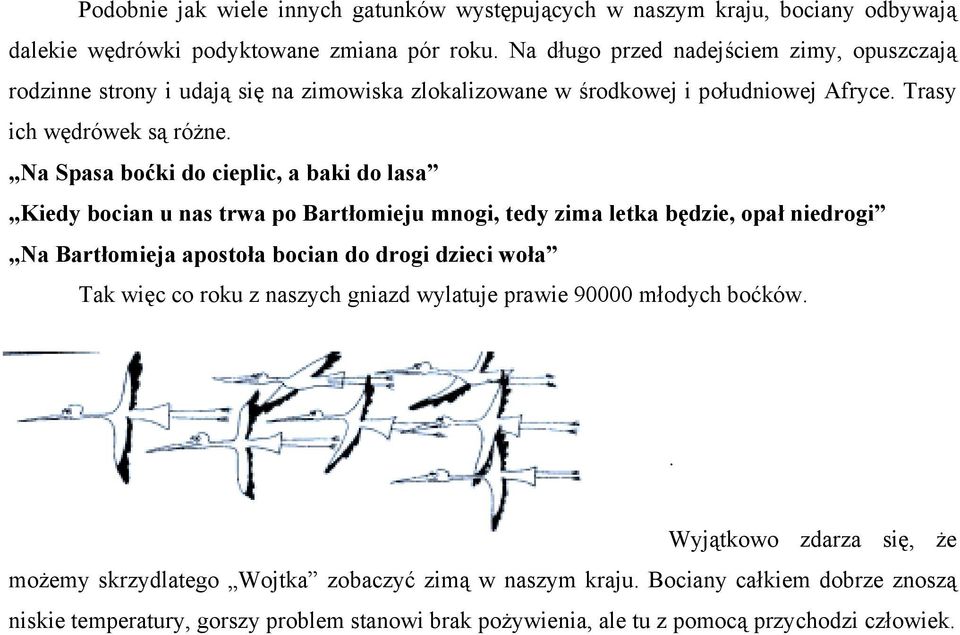 Na Spasa boćki do cieplic, a baki do lasa Kiedy bocian u nas trwa po Bartłomieju mnogi, tedy zima letka będzie, opał niedrogi Na Bartłomieja apostoła bocian do drogi dzieci woła Tak więc