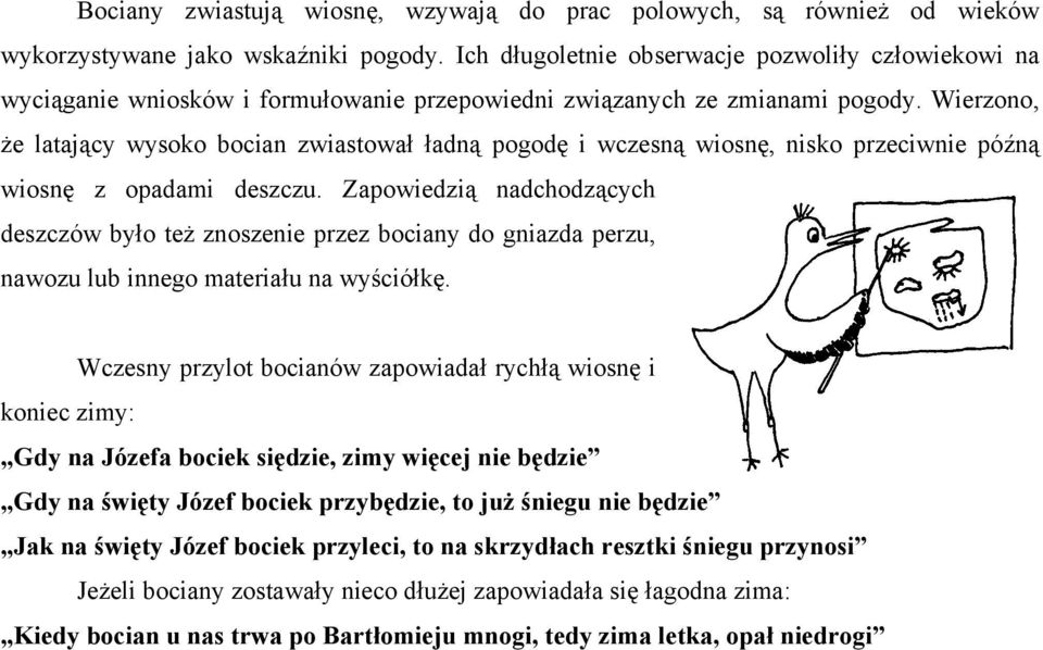 Wierzono, że latający wysoko bocian zwiastował ładną pogodę i wczesną wiosnę, nisko przeciwnie późną wiosnę z opadami deszczu.