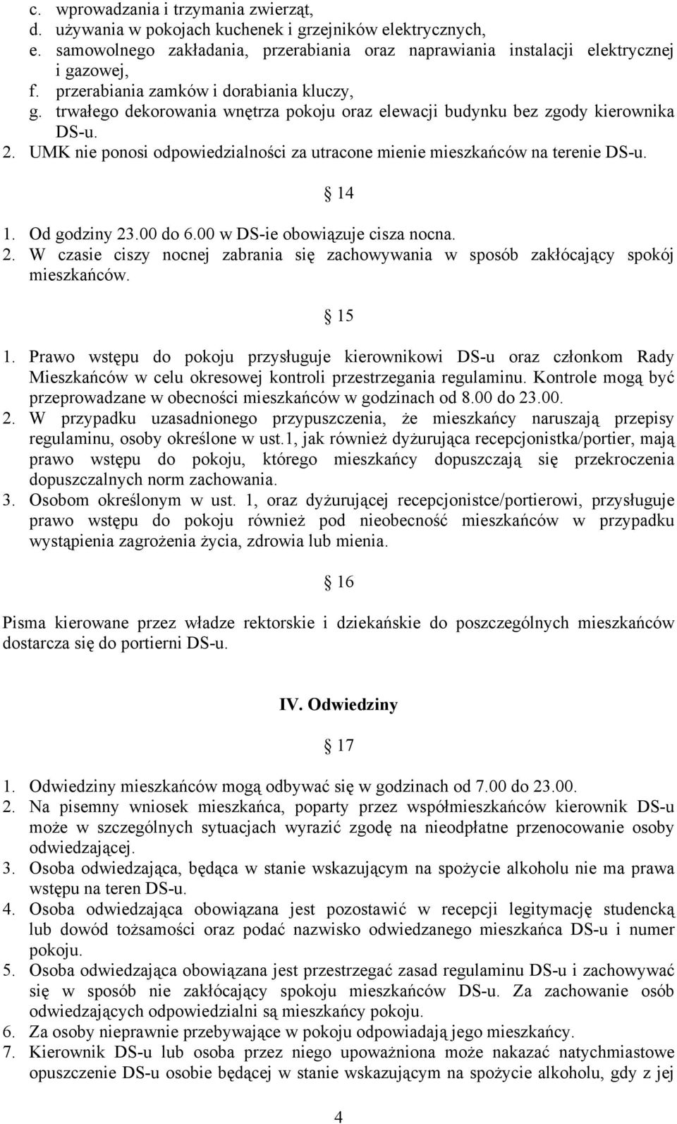 UMK nie ponosi odpowiedzialności za utracone mienie mieszkańców na terenie DS-u. 14 1. Od godziny 23.00 do 6.00 w DS-ie obowiązuje cisza nocna. 2. W czasie ciszy nocnej zabrania się zachowywania w sposób zakłócający spokój mieszkańców.