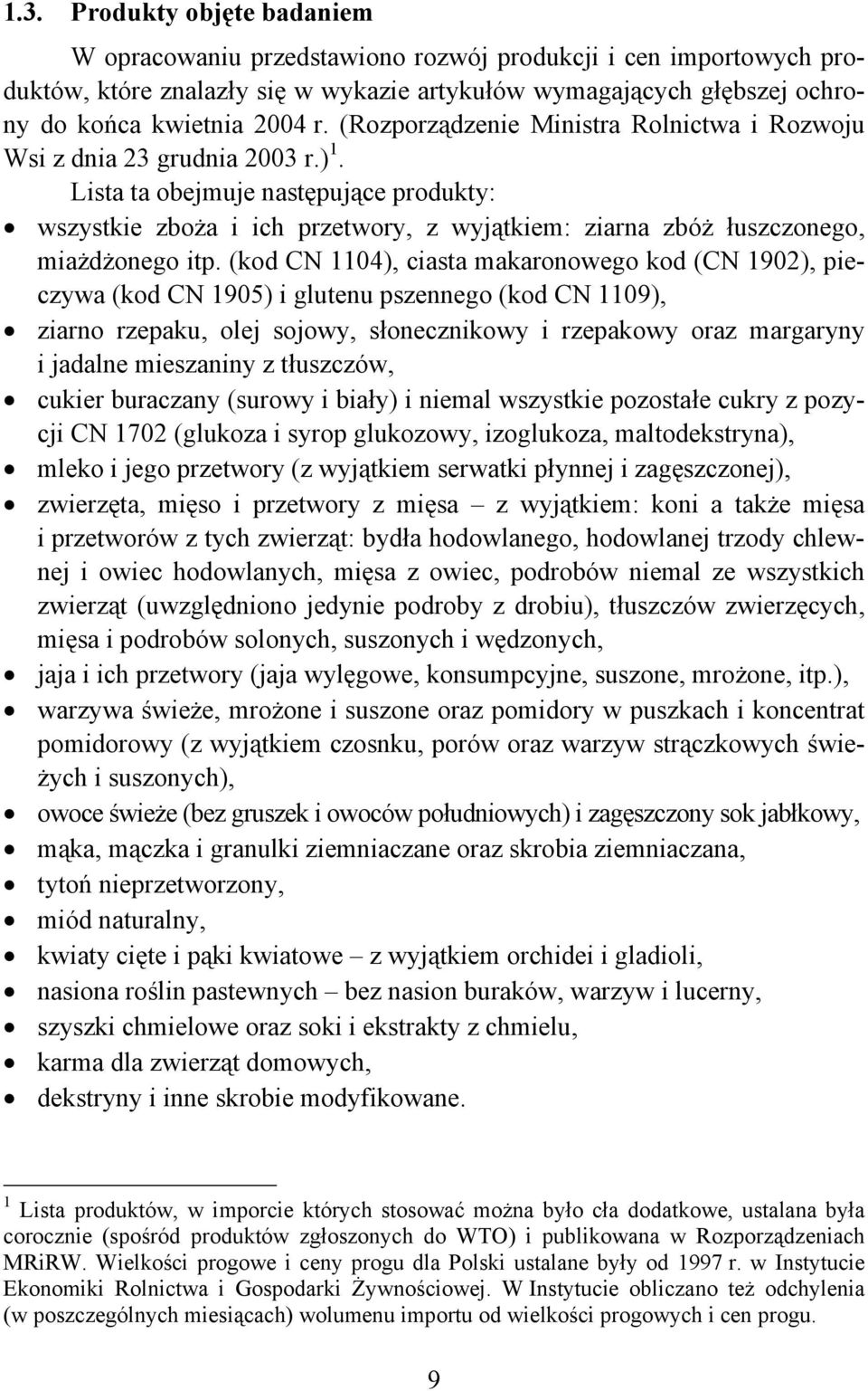 Lista ta obejmuje następujące produkty: wszystkie zboża i ich przetwory, z wyjątkiem: ziarna zbóż łuszczonego, miażdżonego itp.