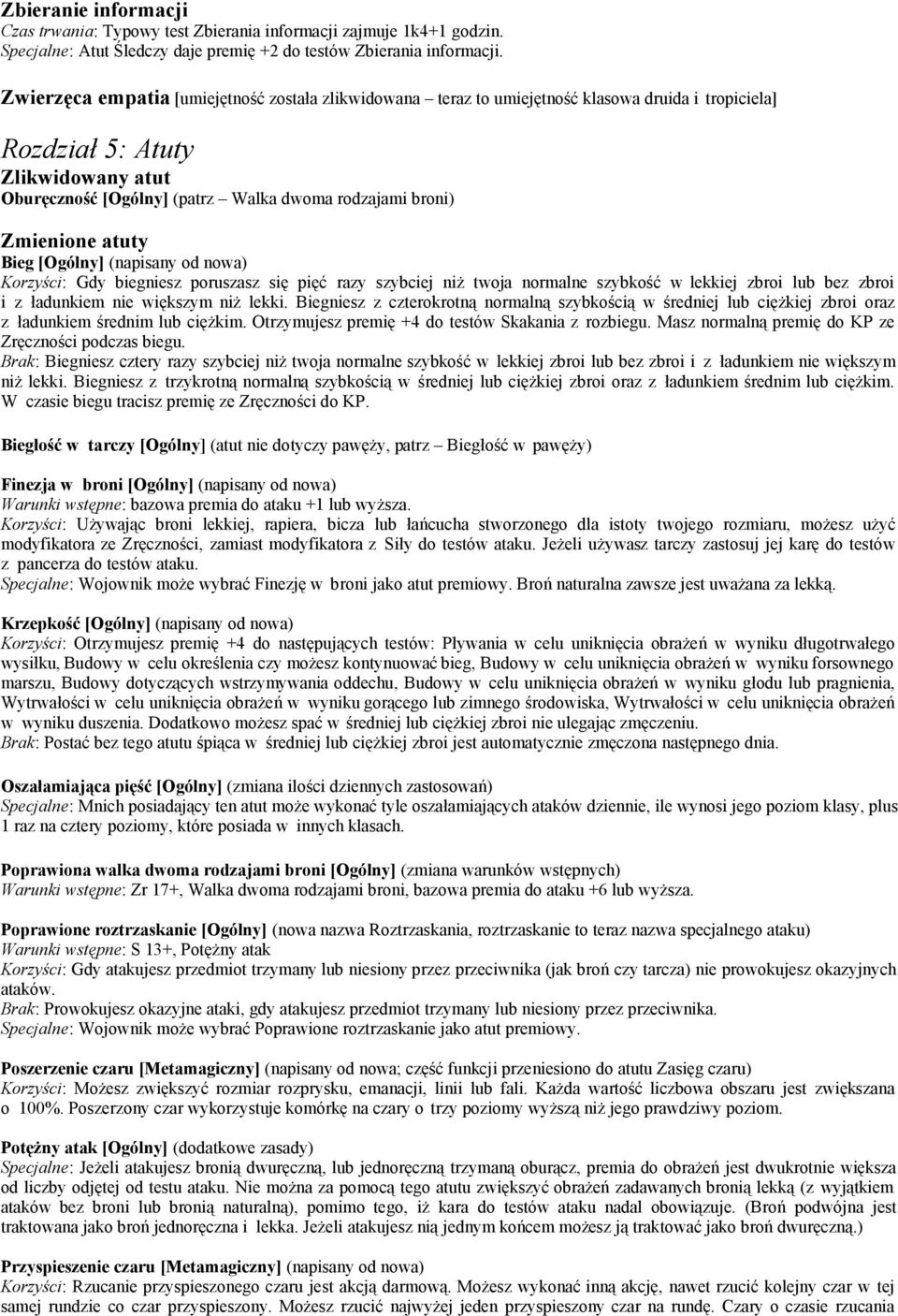 Zmienione atuty Bieg [Ogólny] (napisany od nowa) Korzyści: Gdy biegniesz poruszasz się pięć razy szybciej niż twoja normalne szybkość w lekkiej zbroi lub bez zbroi i z ładunkiem nie większym niż