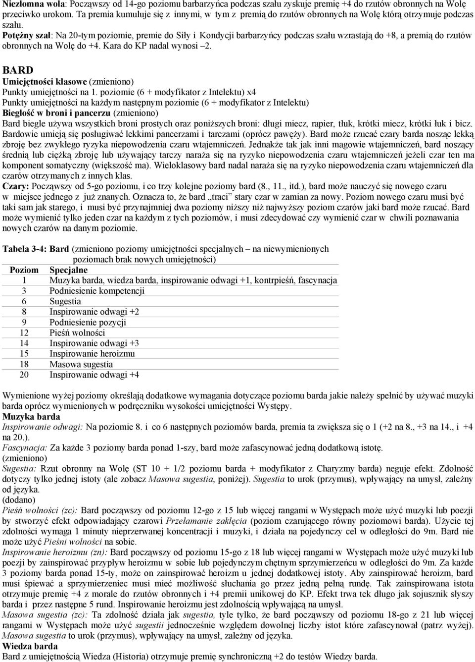 Potężny szał: Na 20-tym poziomie, premie do Siły i Kondycji barbarzyńcy podczas szału wzrastają do +8, a premią do rzutów obronnych na Wolę do +4. Kara do KP nadal wynosi 2.