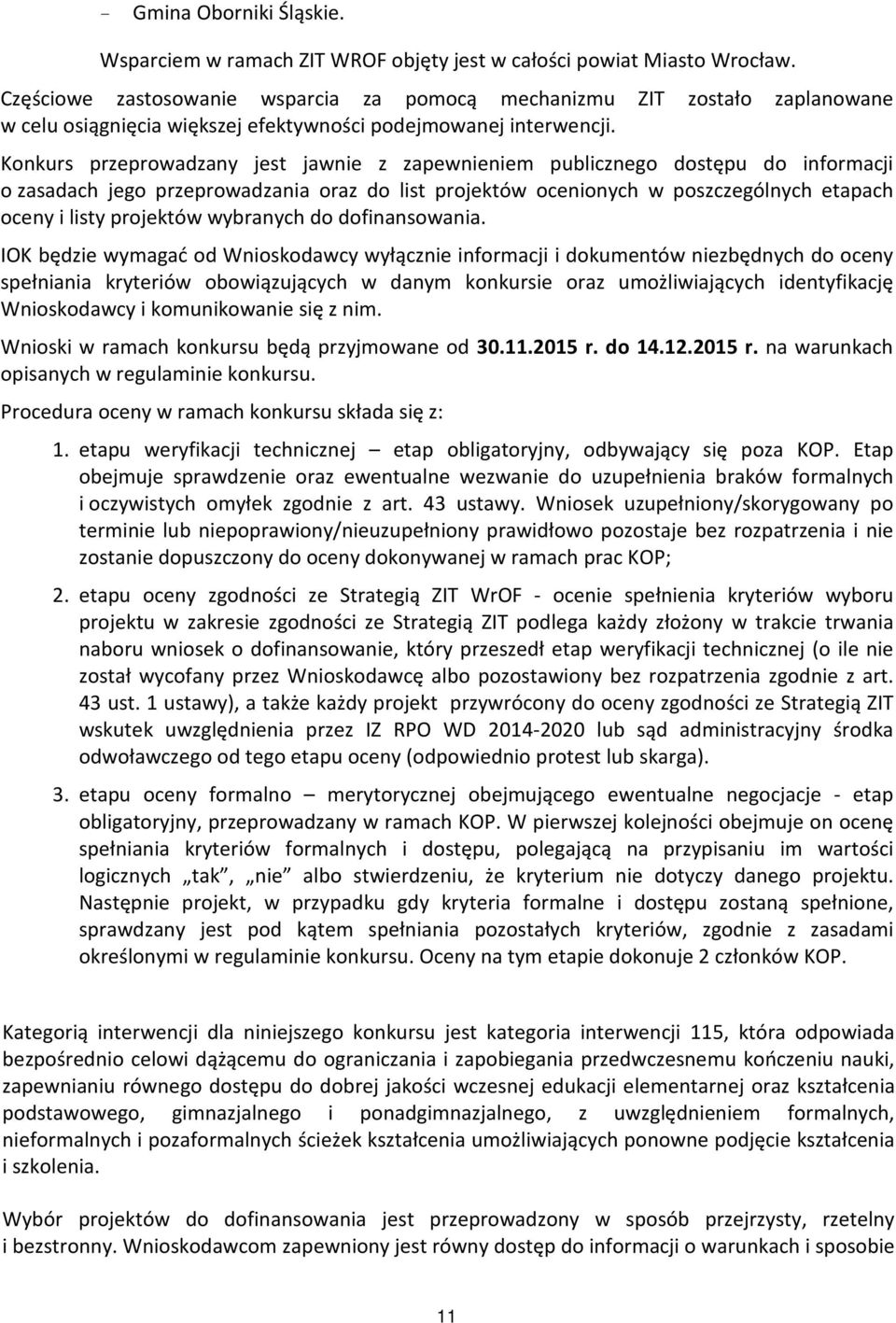 Konkurs przeprowadzany jest jawnie z zapewnieniem publicznego dostępu do informacji o zasadach jego przeprowadzania oraz do list projektów ocenionych w poszczególnych etapach oceny i listy projektów