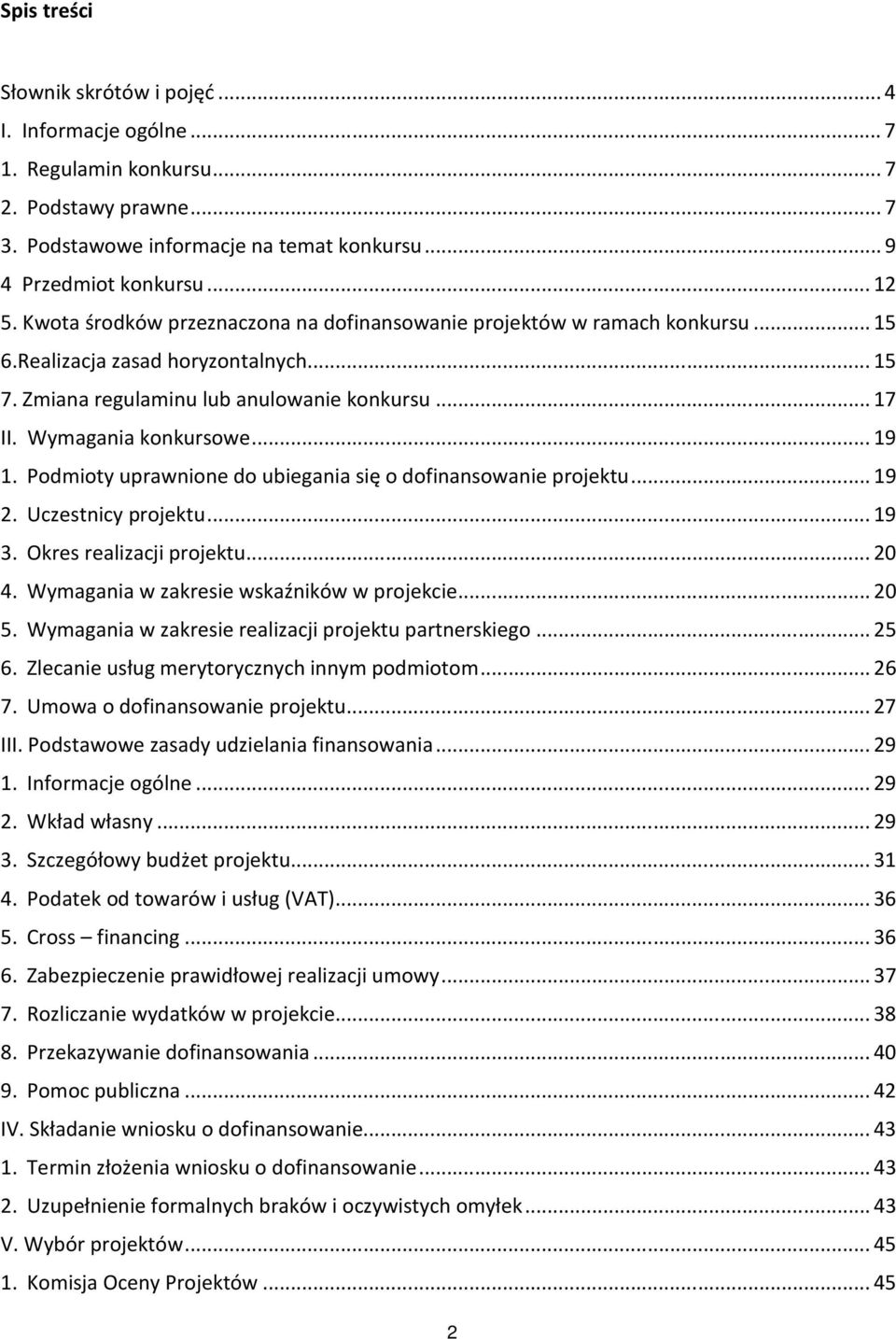 .. 19 1. Podmioty uprawnione do ubiegania się o dofinansowanie projektu... 19 2. Uczestnicy projektu... 19 3. Okres realizacji projektu... 20 4. Wymagania w zakresie wskaźników w projekcie... 20 5.