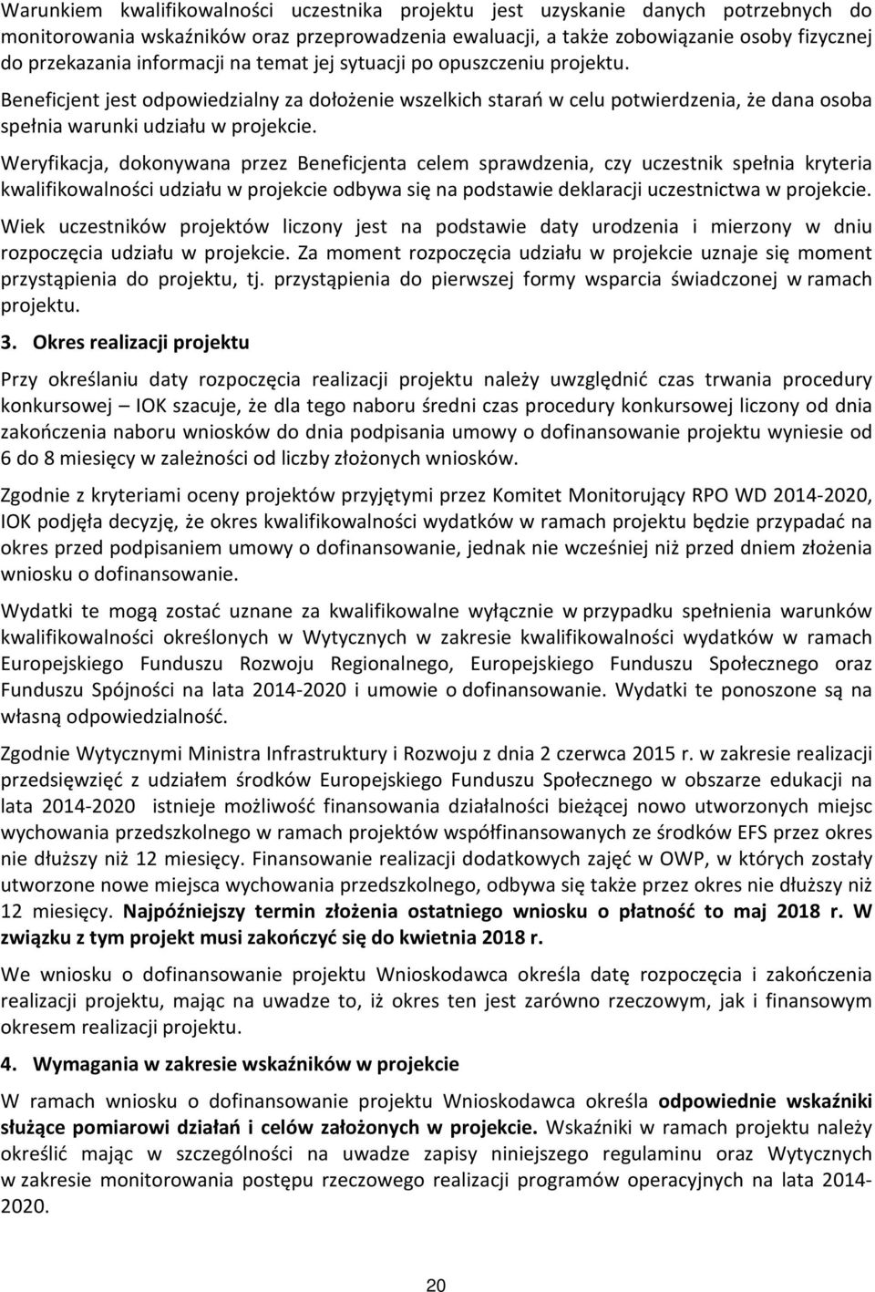 Weryfikacja, dokonywana przez Beneficjenta celem sprawdzenia, czy uczestnik spełnia kryteria kwalifikowalności udziału w projekcie odbywa się na podstawie deklaracji uczestnictwa w projekcie.