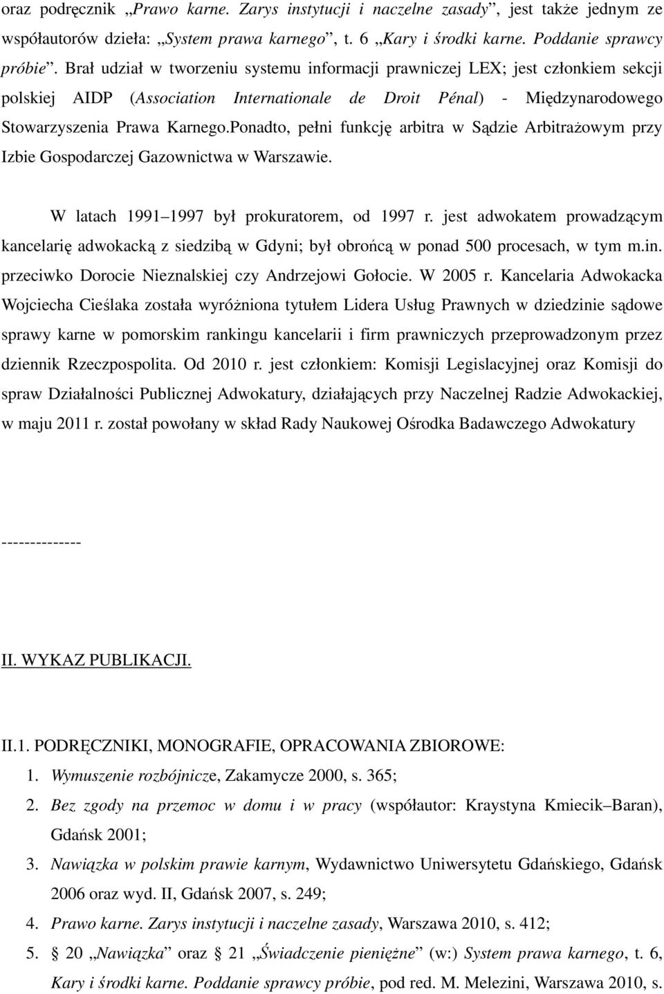 Ponadto, pełni funkcję arbitra w Sądzie ArbitraŜowym przy Izbie Gospodarczej Gazownictwa w Warszawie. W latach 1991 1997 był prokuratorem, od 1997 r.