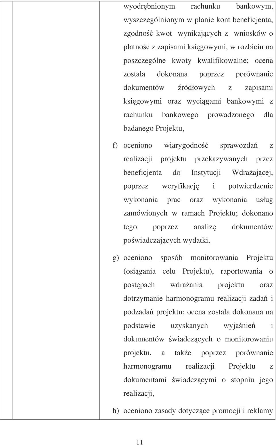 realizacji projektu przekazywanych przez beneficjenta do Instytucji Wdraajcej, poprzez weryfikacj i potwierdzenie wykonania prac oraz wykonania usług zamówionych w ramach Projektu; dokonano tego