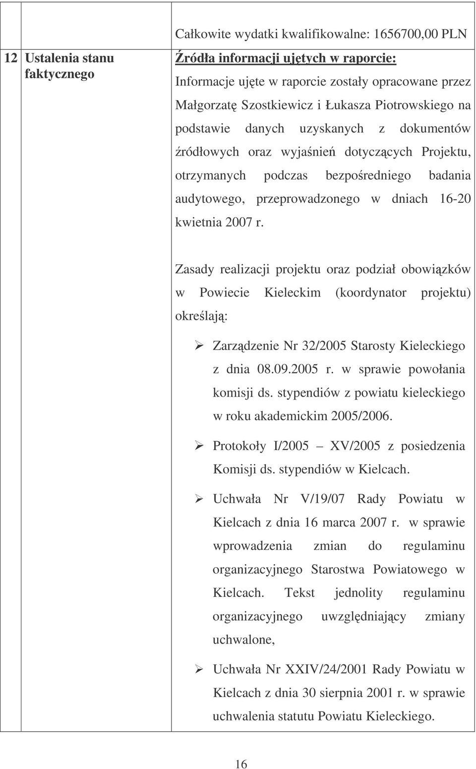 kwietnia 2007 r. Zasady realizacji projektu oraz podział obowizków w Powiecie Kieleckim (koordynator projektu) okrelaj: Zarzdzenie Nr 32/2005 Starosty Kieleckiego z dnia 08.09.2005 r.