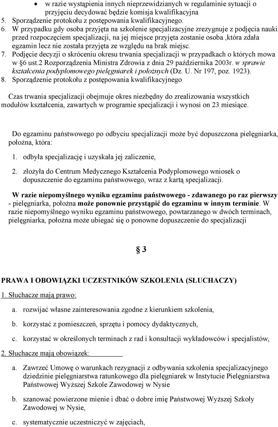 przyjęta ze względu na brak miejsc. 7. Podjęcie decyzji o skróceniu okresu trwania specjalizacji w przypadkach o których mowa w 6 ust.2 Rozporządzenia Ministra Zdrowia z dnia 29 października 2003r.