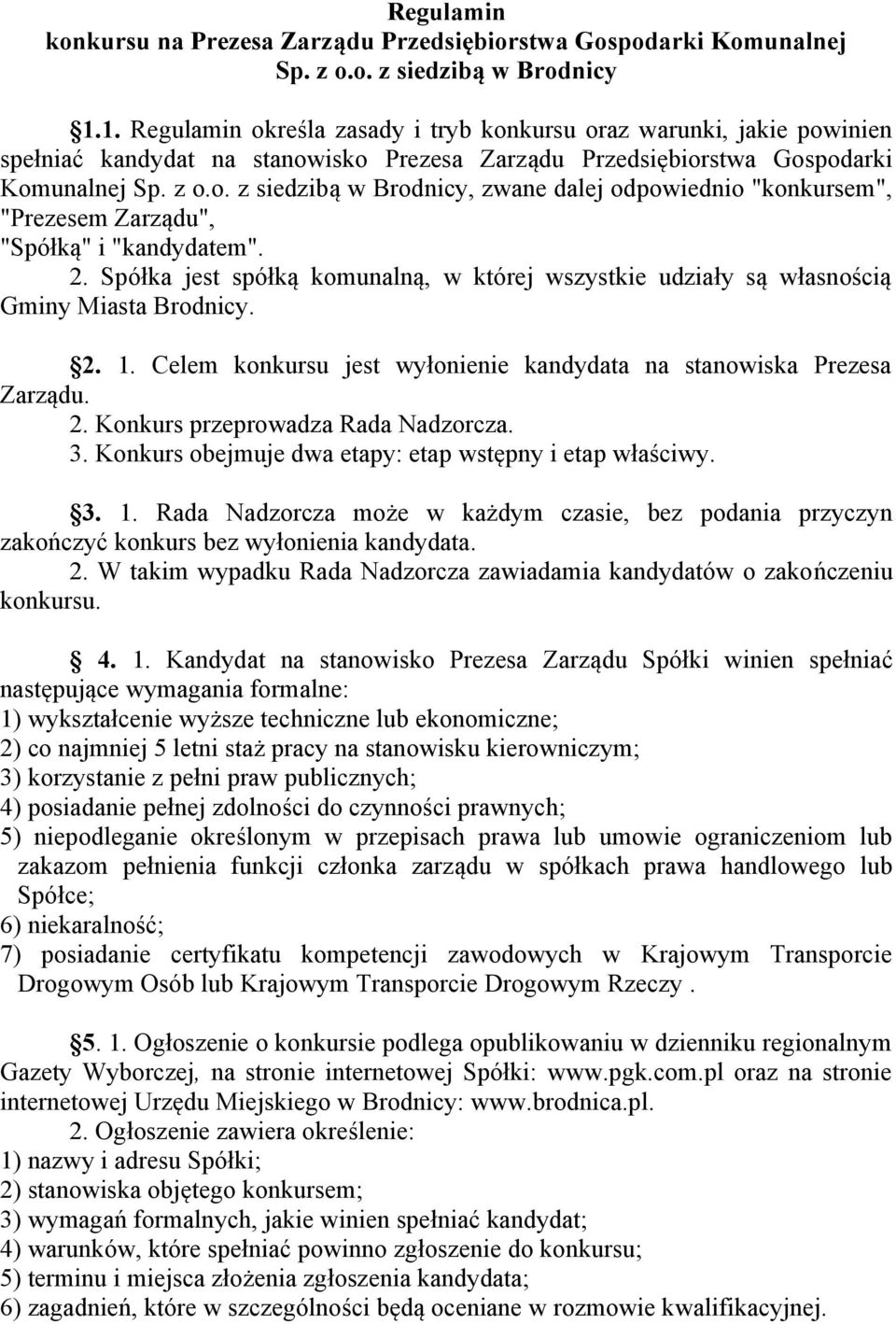 2. Spółka jest spółką komunalną, w której wszystkie udziały są własnością Gminy Miasta Brodnicy. 2. 1. Celem konkursu jest wyłonienie kandydata na stanowiska Prezesa Zarządu. 2. Konkurs przeprowadza Rada Nadzorcza.