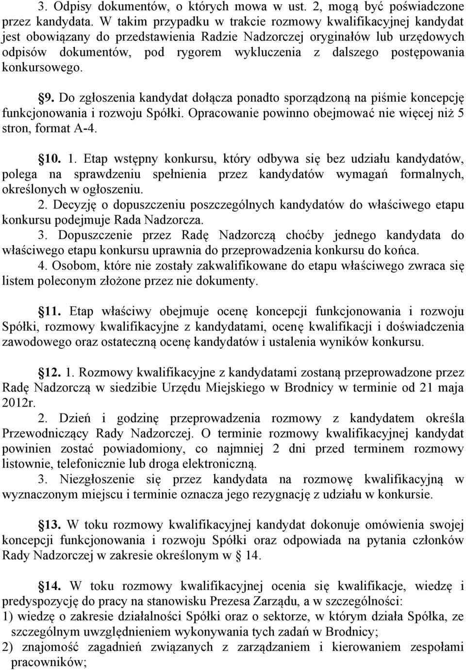 postępowania konkursowego. 9. Do zgłoszenia kandydat dołącza ponadto sporządzoną na piśmie koncepcję funkcjonowania i rozwoju Spółki. Opracowanie powinno obejmować nie więcej niż 5 stron, format A-4.