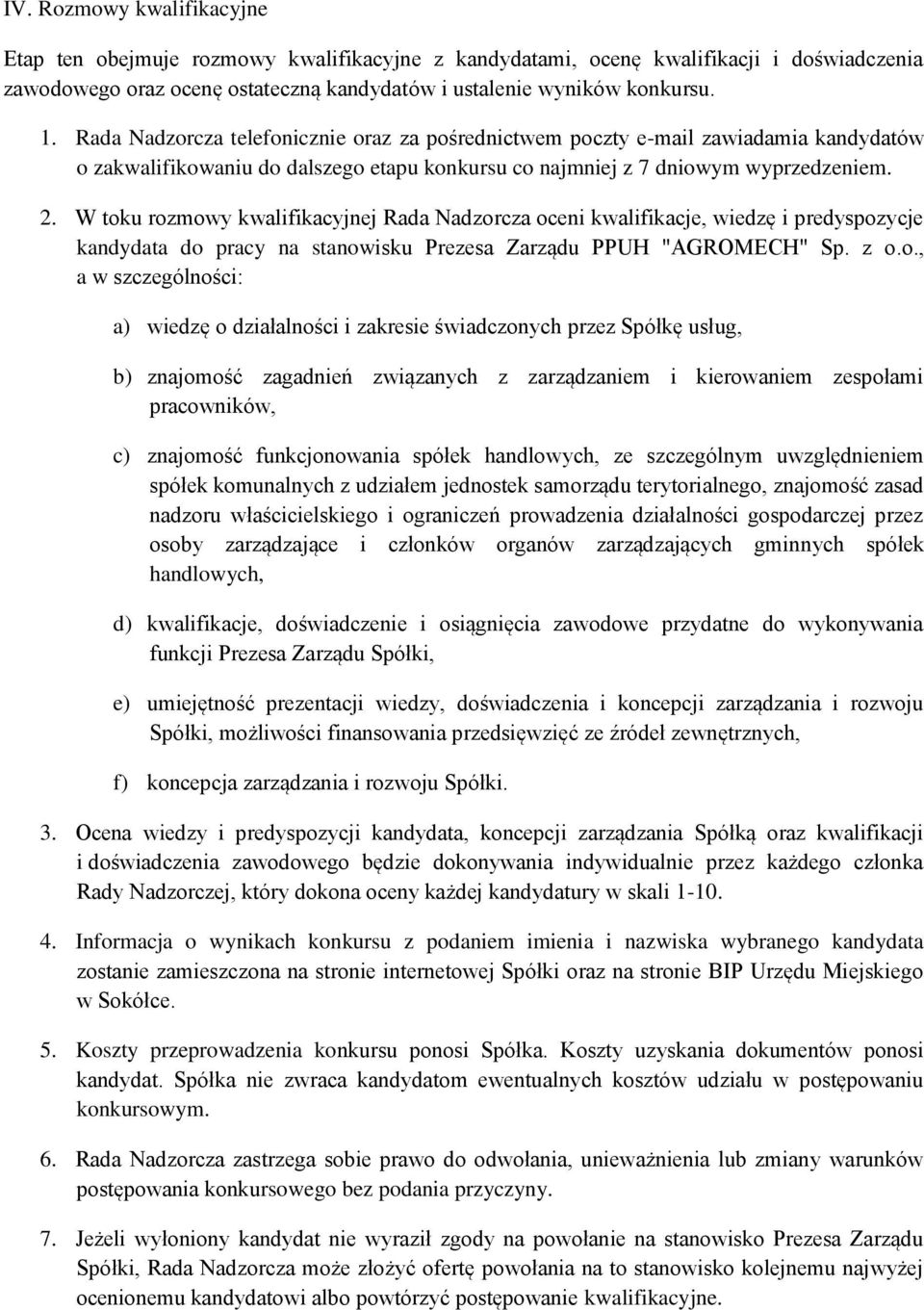 W toku rozmowy kwalifikacyjnej Rada Nadzorcza oceni kwalifikacje, wiedzę i predyspozycje kandydata do pracy na stanowisku Prezesa Zarządu PPUH "AGROMECH" Sp. z o.o., a w szczególności: a) wiedzę o