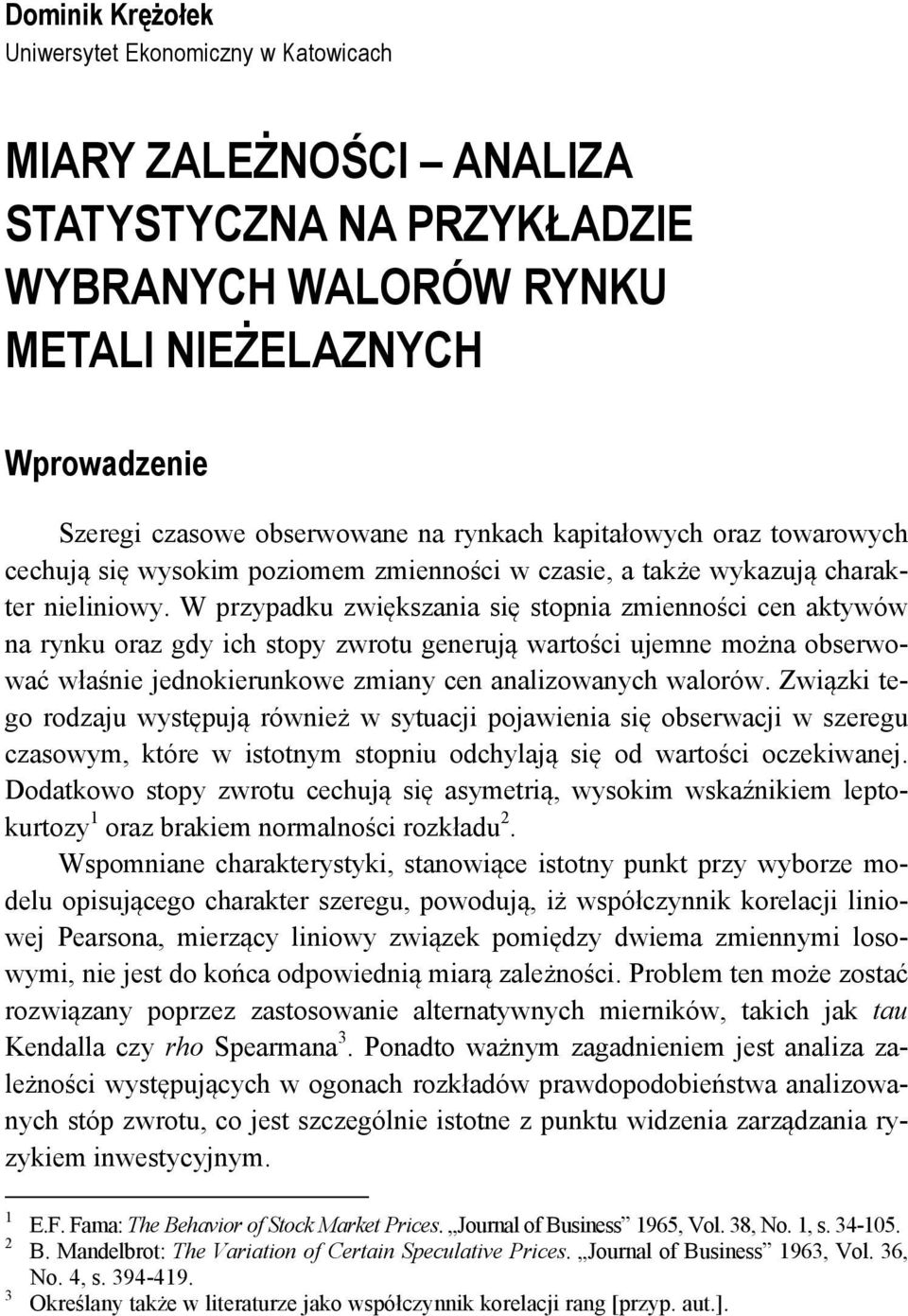 W przypadku zwększana sę stopna zmennośc cen aktywów na rynku oraz gdy ch stopy zwrotu generują wartośc ujemne można obserwować właśne jednokerunkowe zmany cen analzowanych walorów.