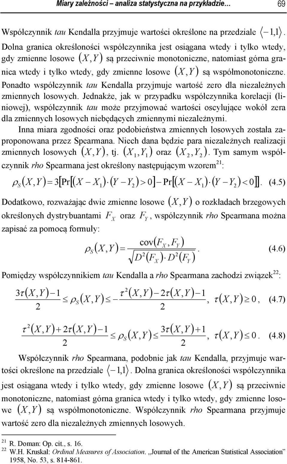 współmonotonczne. Ponadto współczynnk tau Kendalla przyjmuje wartość zero dla nezależnych zmennych losowych.