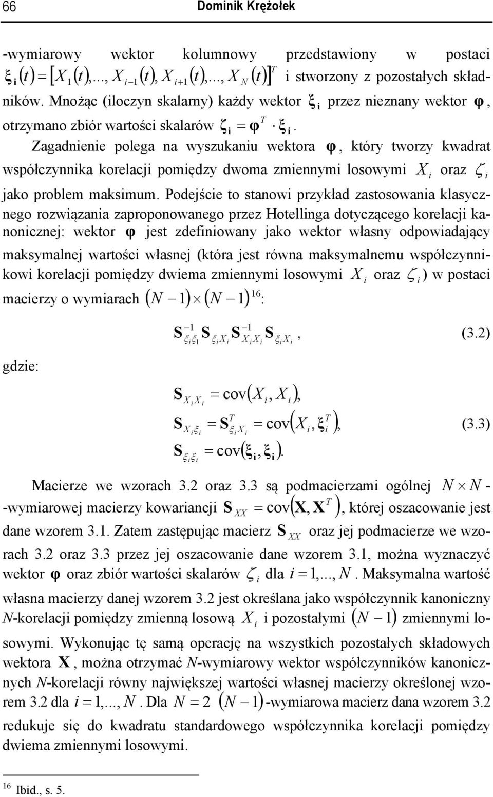 Zagadnene polega na wyszukanu wektora φ, który tworzy kwadrat współczynnka korelacj pomędzy dwoma zmennym losowym oraz ζ jako problem maksmum.