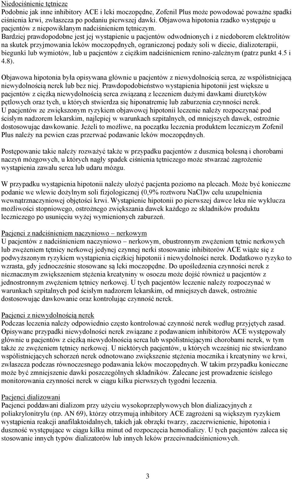 Bardziej prawdopodobne jest jej wystąpienie u pacjentów odwodnionych i z niedoborem elektrolitów na skutek przyjmowania leków moczopędnych, ograniczonej podaży soli w diecie, dializoterapii, biegunki