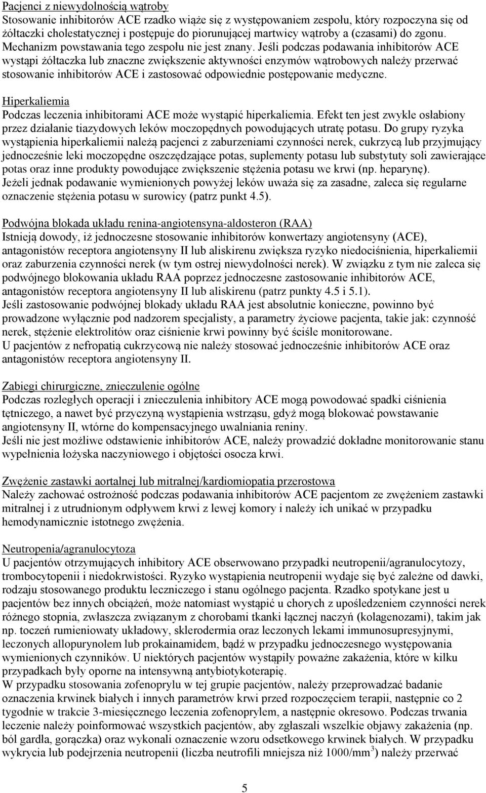 Jeśli podczas podawania inhibitorów ACE wystąpi żółtaczka lub znaczne zwiększenie aktywności enzymów wątrobowych należy przerwać stosowanie inhibitorów ACE i zastosować odpowiednie postępowanie