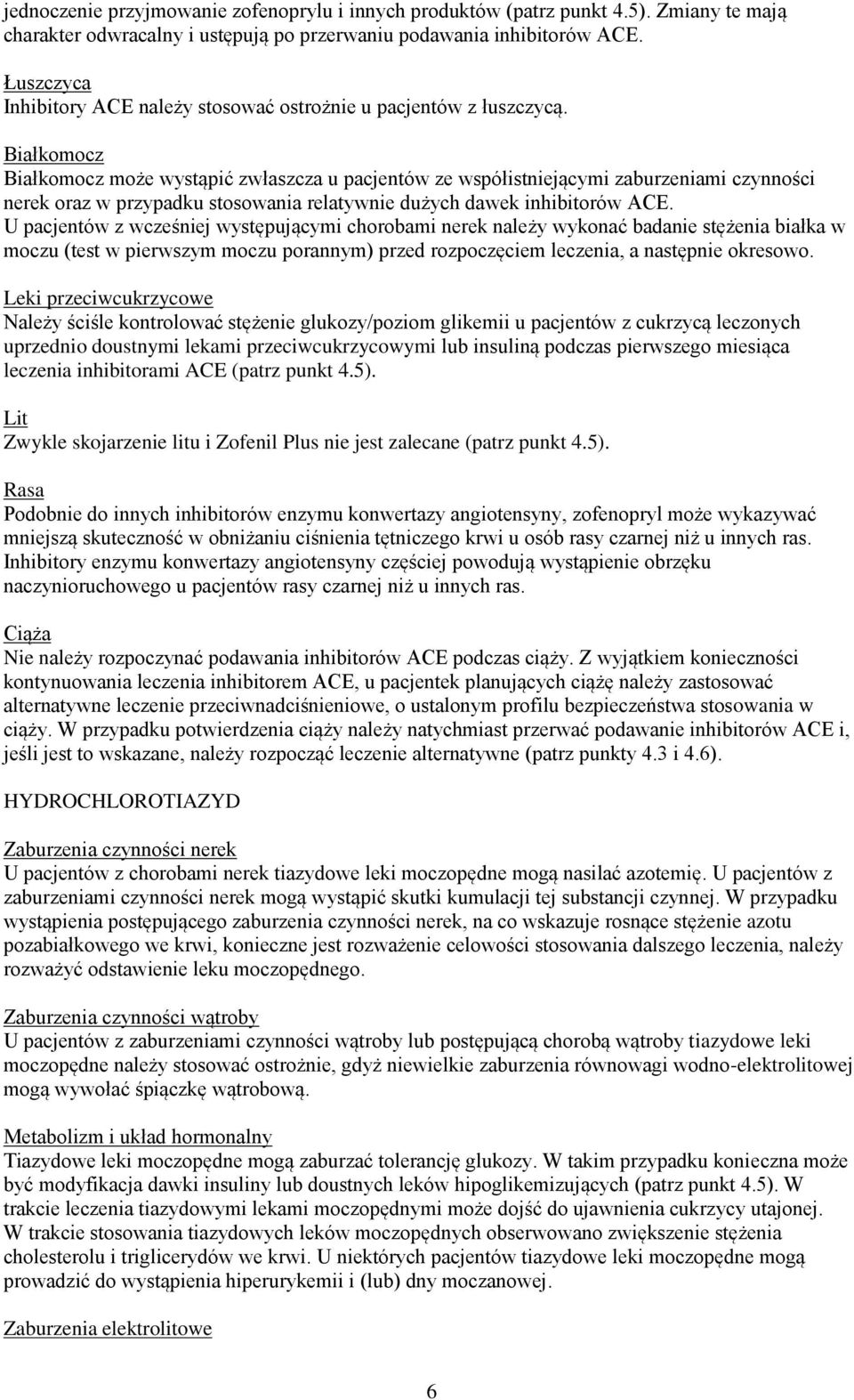 Białkomocz Białkomocz może wystąpić zwłaszcza u pacjentów ze współistniejącymi zaburzeniami czynności nerek oraz w przypadku stosowania relatywnie dużych dawek inhibitorów ACE.