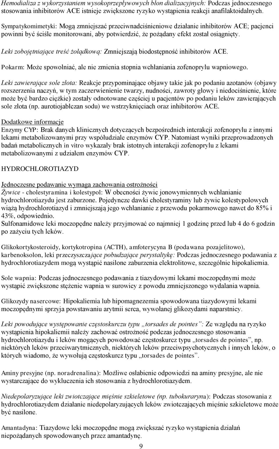 Leki zobojętniające treść żołądkową: Zmniejszają biodostępność inhibitorów ACE. Pokarm: Może spowolniać, ale nie zmienia stopnia wchłaniania zofenoprylu wapniowego.