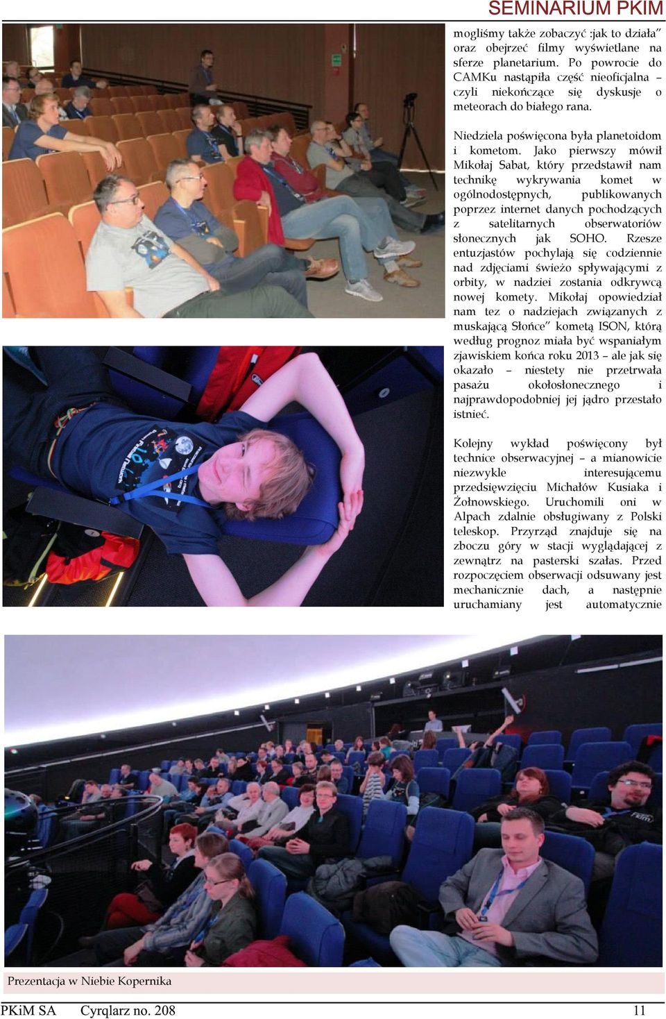 Jako pierwszy mówił Mikołaj Sabat, który przedstawił nam technikę wykrywania komet w ogólnodostępnych, publikowanych poprzez internet danych pochodzących z satelitarnych obserwatoriów słonecznych jak