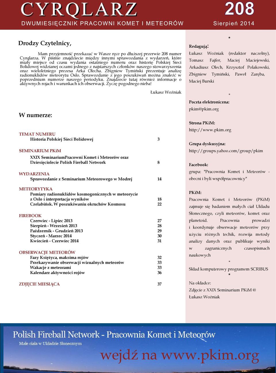 W piśmie znajdziecie między innymi sprawozdania z wydarzeń, które miały miejsce od czasu wydania ostatniego numeru oraz historię Polskiej Sieci Bolidowej widzianej oczami jednego z najstarszych