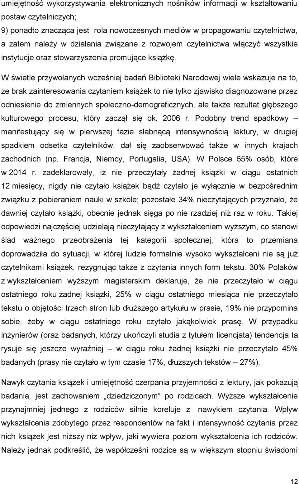 W świetle przywołanych wcześniej badań Biblioteki Narodowej wiele wskazuje na to, że brak zainteresowania czytaniem książek to nie tylko zjawisko diagnozowane przez odniesienie do zmiennych