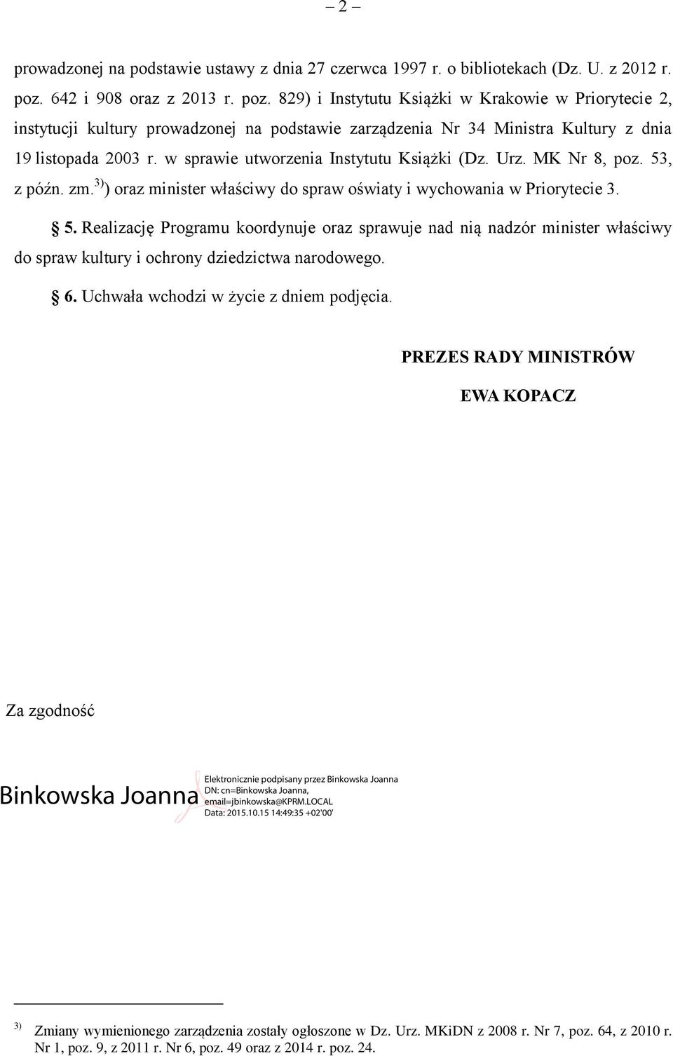 w sprawie utworzenia Instytutu Książki (Dz. Urz. MK Nr 8, poz. 53, z późn. zm. 3) ) oraz minister właściwy do spraw oświaty i wychowania w Priorytecie 3. 5. Realizację Programu koordynuje oraz sprawuje nad nią nadzór minister właściwy do spraw kultury i ochrony dziedzictwa narodowego.